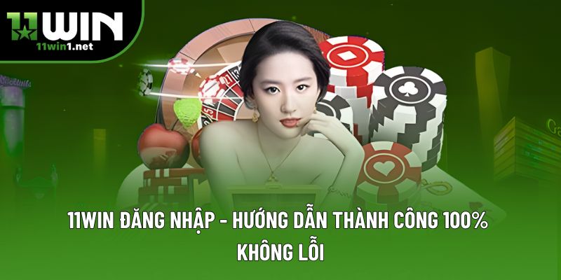11win Đăng Nhập - Hướng Dẫn Thành Công 100% Không Lỗi