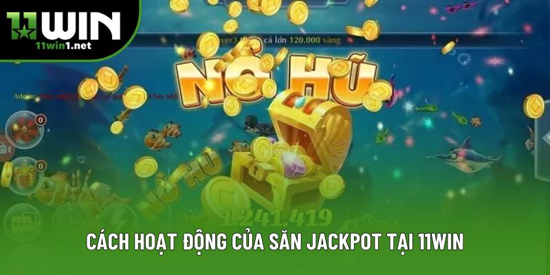 Cách hoạt động của săn Jackpot tại 11Win Cách hoạt động của săn Jackpot tại 11Win