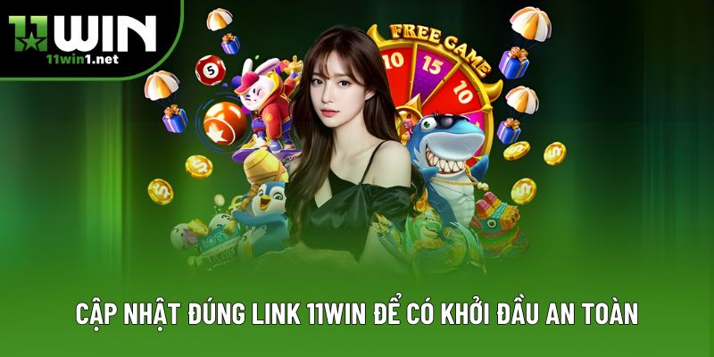 Cập nhật đúng link 11win để có khởi đầu an toàn Cập nhật đúng link 11win để có khởi đầu an toàn