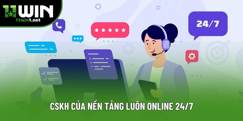CSKH của nền tảng luôn online 24/7 CSKH của nền tảng luôn online 24/7
