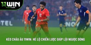Kèo Châu Âu 11win: Hé Lộ Chiến Lược Giúp Lội Ngược Dòng