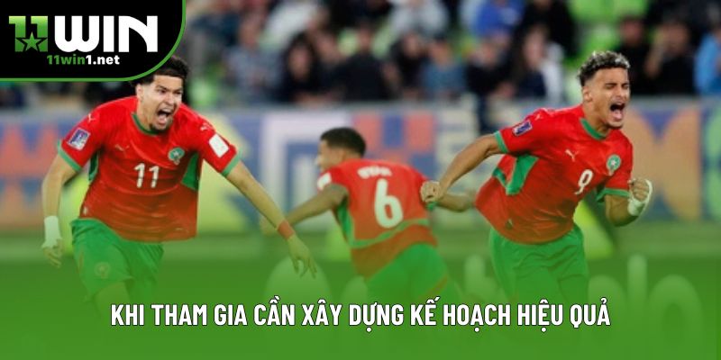 Khi tham gia cần xây dựng kế hoạch hiệu quả