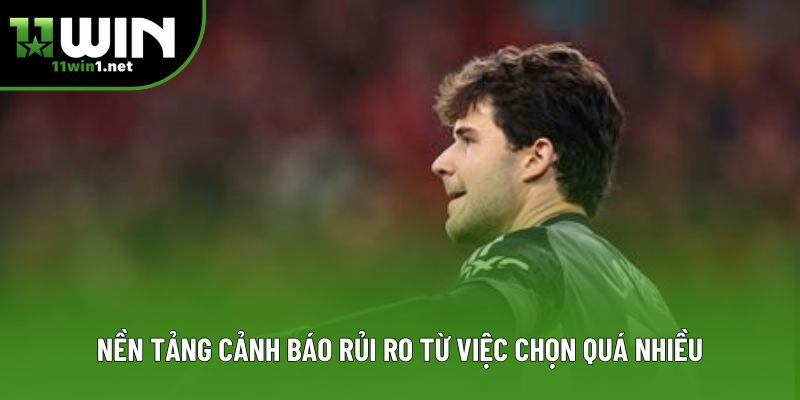 Nền tảng cảnh báo rủi ro từ việc chọn quá nhiều