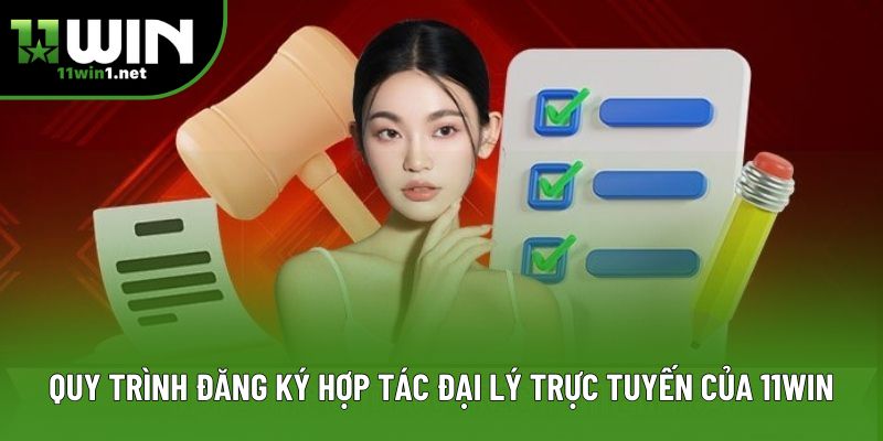 Quy trình đăng ký hợp tác đại lý trực tuyến của 11Win Quy trình đăng ký hợp tác đại lý trực tuyến của 11Win